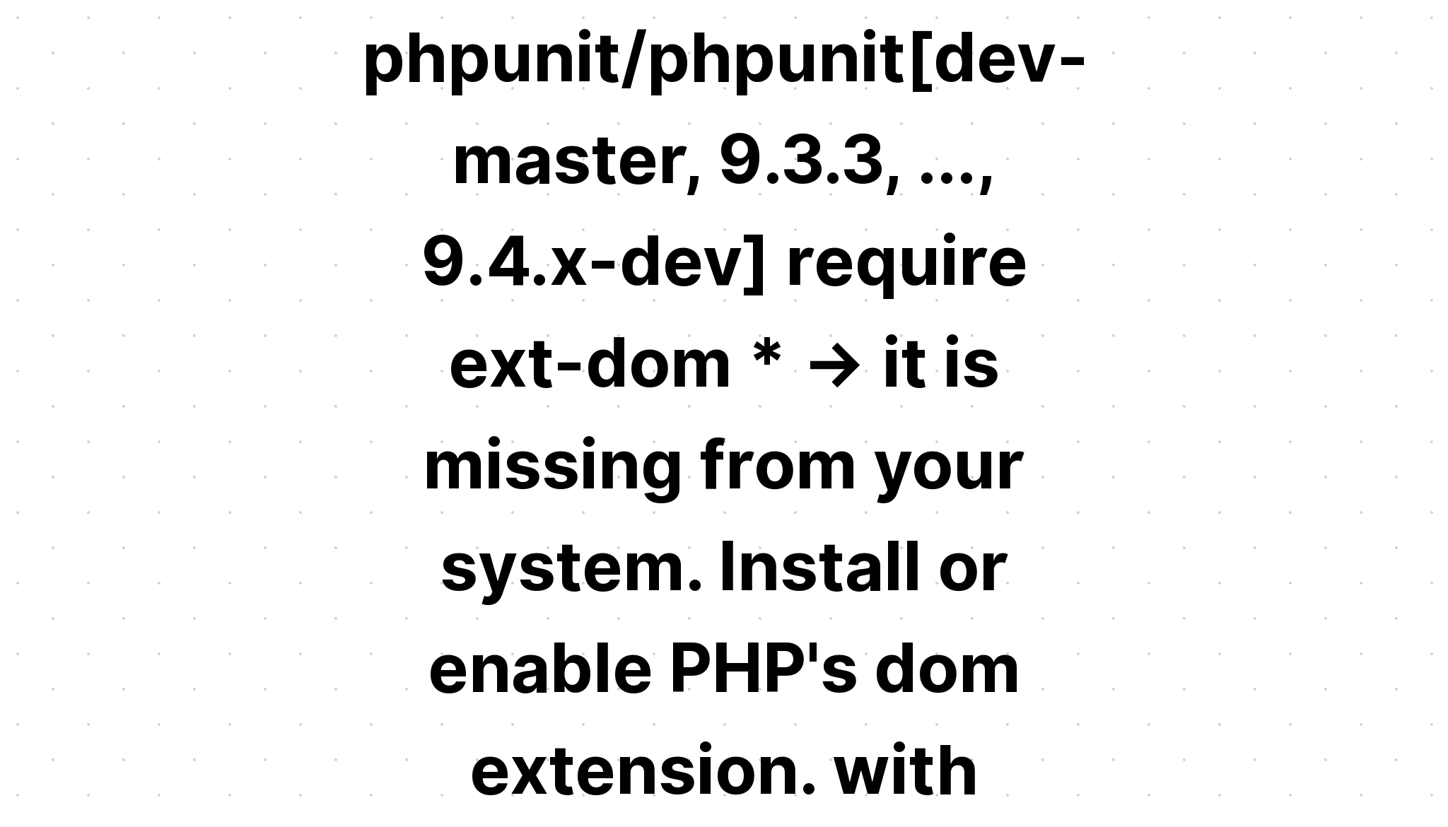Cách phpunit/phpunit[dev-master, 9. 3. 3,. , 9. 4. x-dev] yêu cầu ext-dom * -> nó bị thiếu trong hệ thống của bạn. Cài đặt hoặc kích hoạt tiện ích mở rộng dom của PHP. với các ví dụ